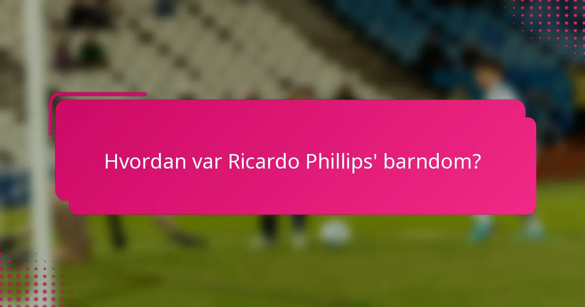 Hvordan var Ricardo Phillips' barndom?